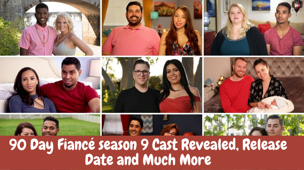 90 Day Fiancé season 9 Cast Revealed, Release Date and Much More