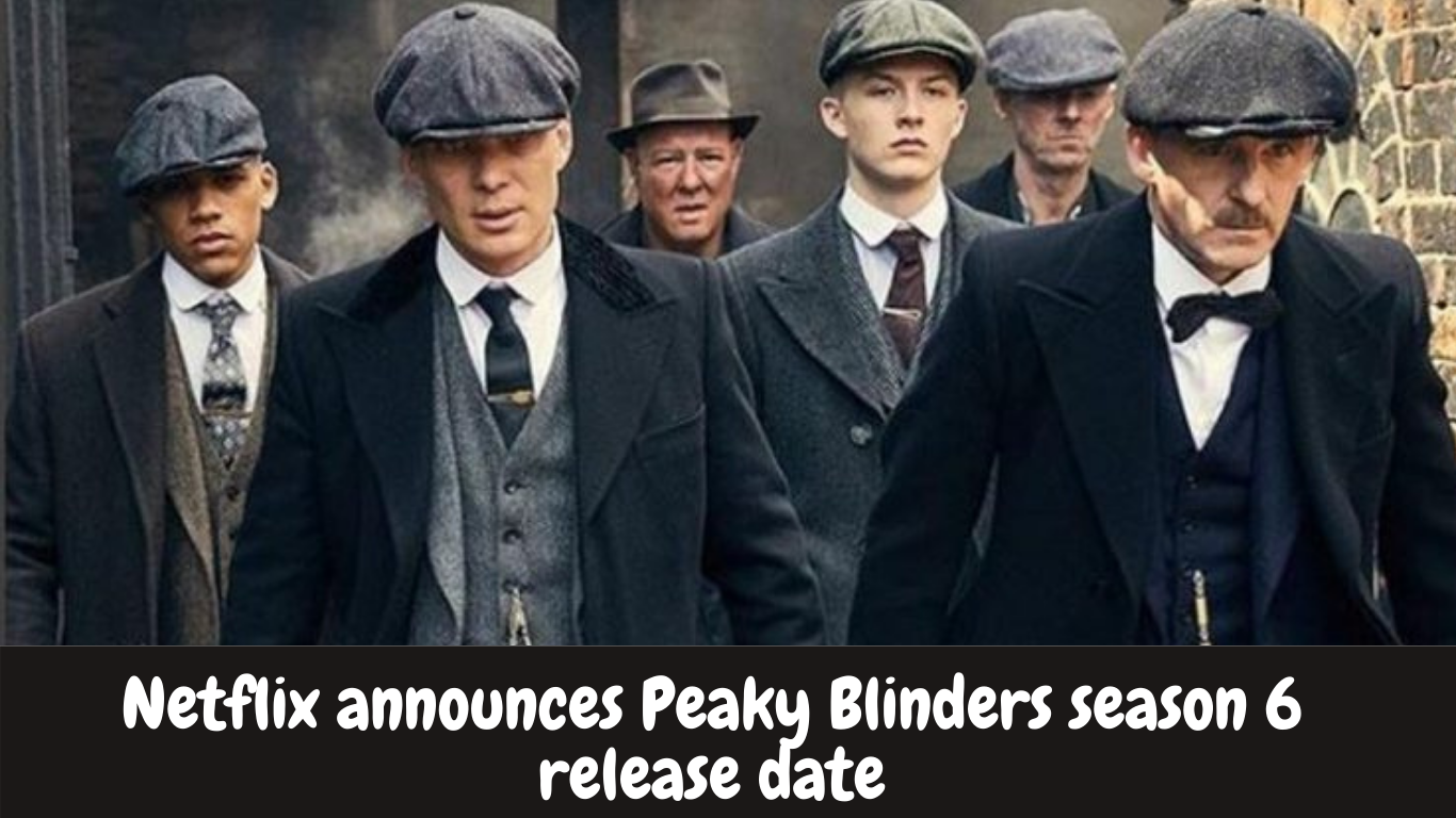 Netflix announces Peaky Blinders season 6 release date