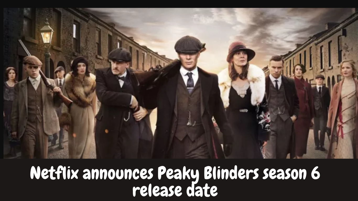 Netflix announces Peaky Blinders season 6 release date - Honest News