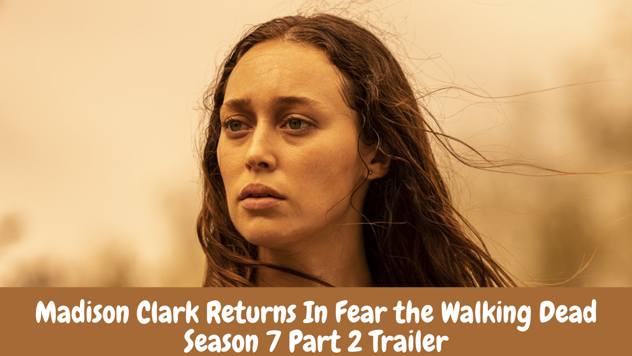 Madison Clark Returns In Fear the Walking Dead Season 7 Part 2 Trailer