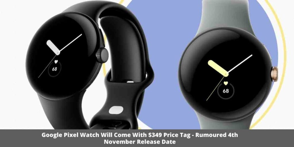 Google Pixel Watch Will Come With $349 Price Tag - Rumoured 4th November Release Date