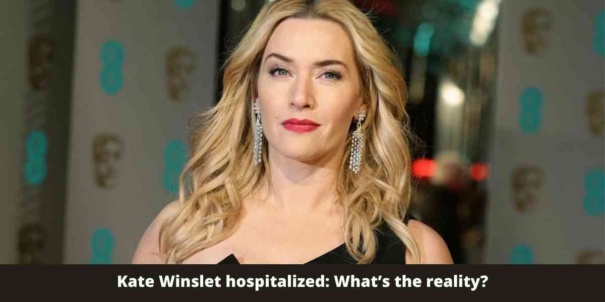 Kate Winslet hospitalized: What's the reality?