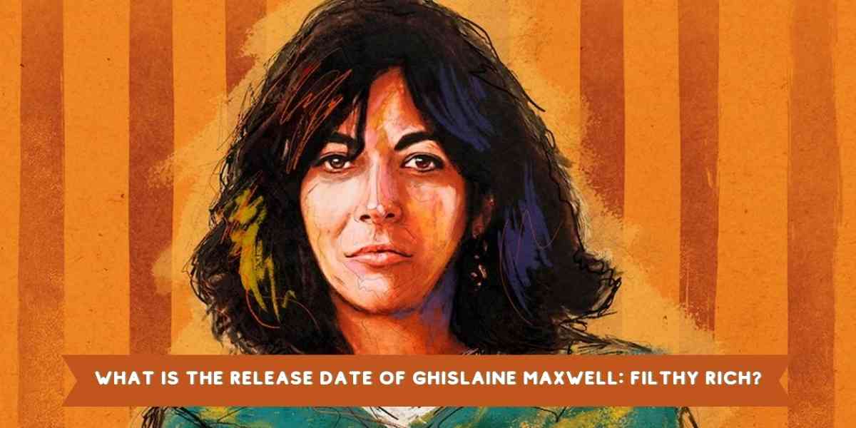 What is the Release Date of Ghislaine Maxwell: Filthy Rich?